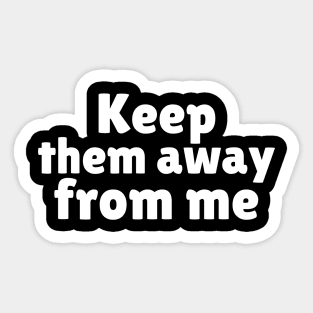 Keep Them Away From Me Sticker